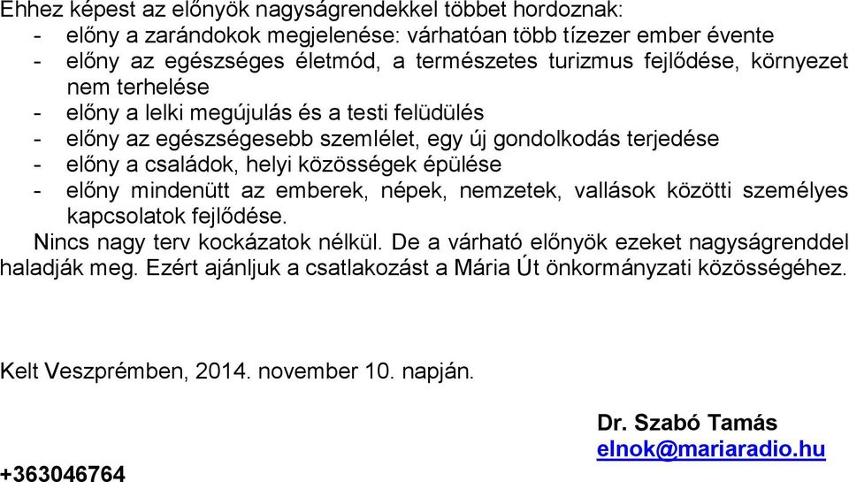 helyi közösségek épülése - előny mindenütt az emberek, népek, nemzetek, vallások közötti személyes kapcsolatok fejlődése. Nincs nagy terv kockázatok nélkül.