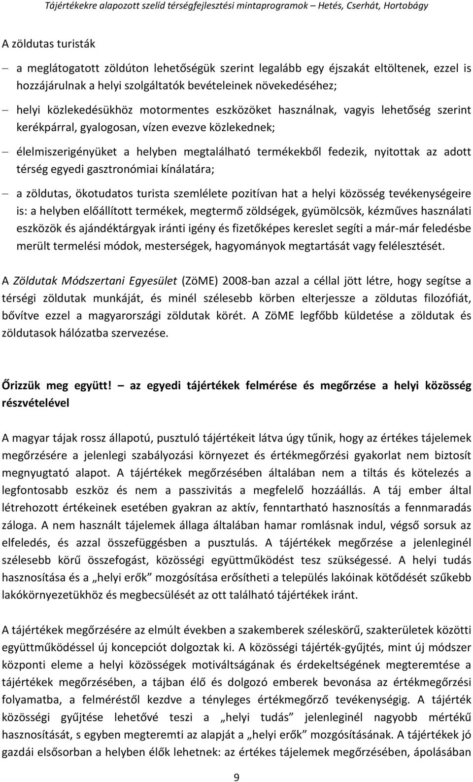 térség egyedi gasztronómiai kínálatára; a zöldutas, ökotudatos turista szemlélete pozitívan hat a helyi közösség tevékenységeire is: a helyben előállított termékek, megtermő zöldségek, gyümölcsök,