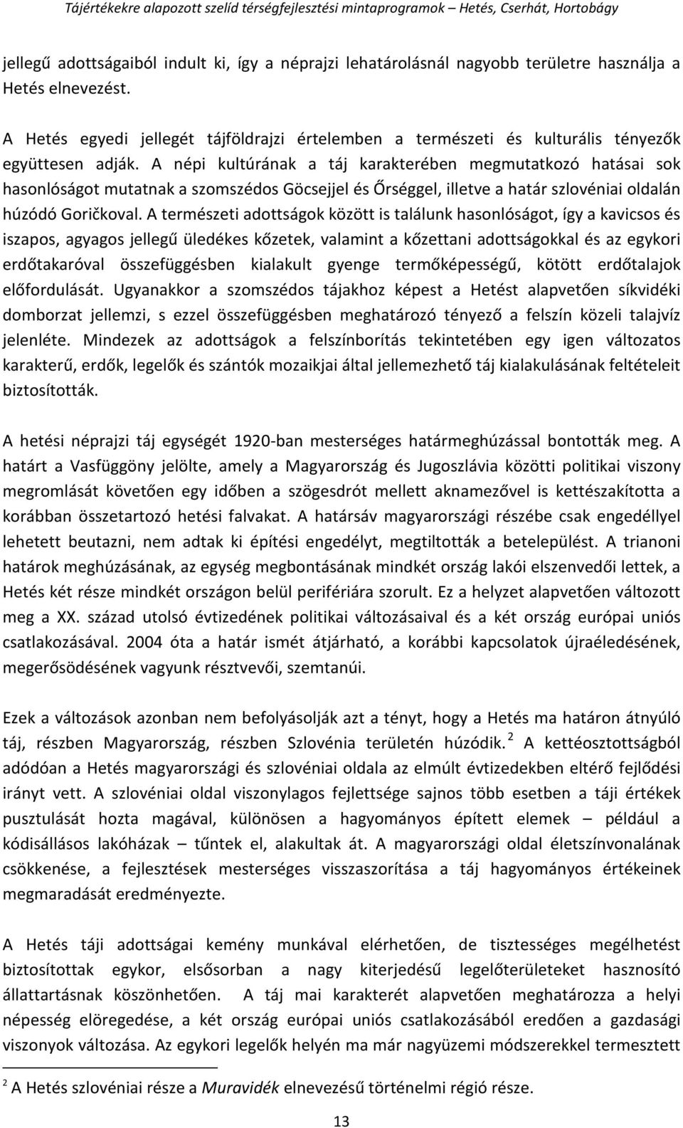 A népi kultúrának a táj karakterében megmutatkozó hatásai sok hasonlóságot mutatnak a szomszédos Göcsejjel és Őrséggel, illetve a határ szlovéniai oldalán húzódó Goričkoval.