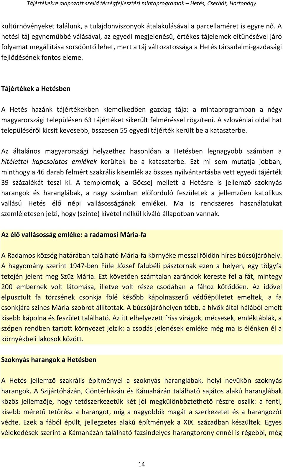 fontos eleme. Tájértékek a Hetésben A Hetés hazánk tájértékekben kiemelkedően gazdag tája: a mintaprogramban a négy magyarországi településen 63 tájértéket sikerült felméréssel rögzíteni.