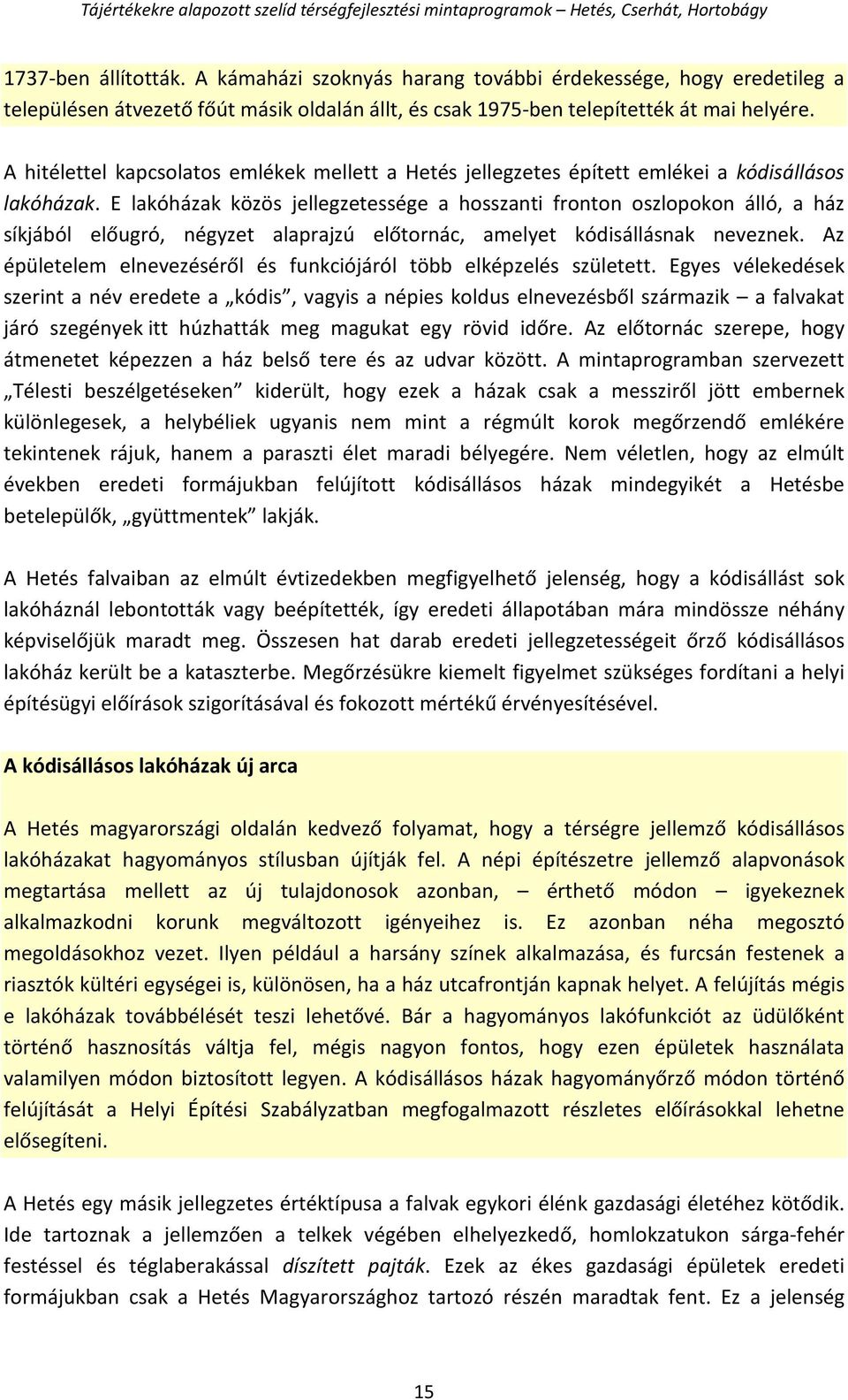 E lakóházak közös jellegzetessége a hosszanti fronton oszlopokon álló, a ház síkjából előugró, négyzet alaprajzú előtornác, amelyet kódisállásnak neveznek.