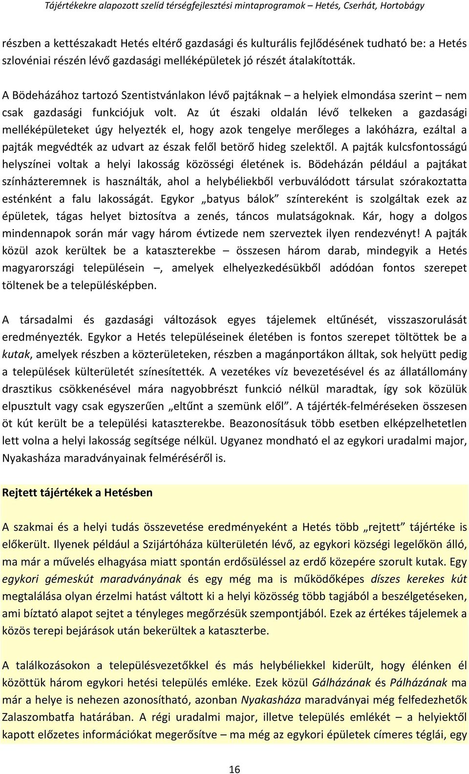 Az út északi oldalán lévő telkeken a gazdasági melléképületeket úgy helyezték el, hogy azok tengelye merőleges a lakóházra, ezáltal a pajták megvédték az udvart az észak felől betörő hideg szelektől.