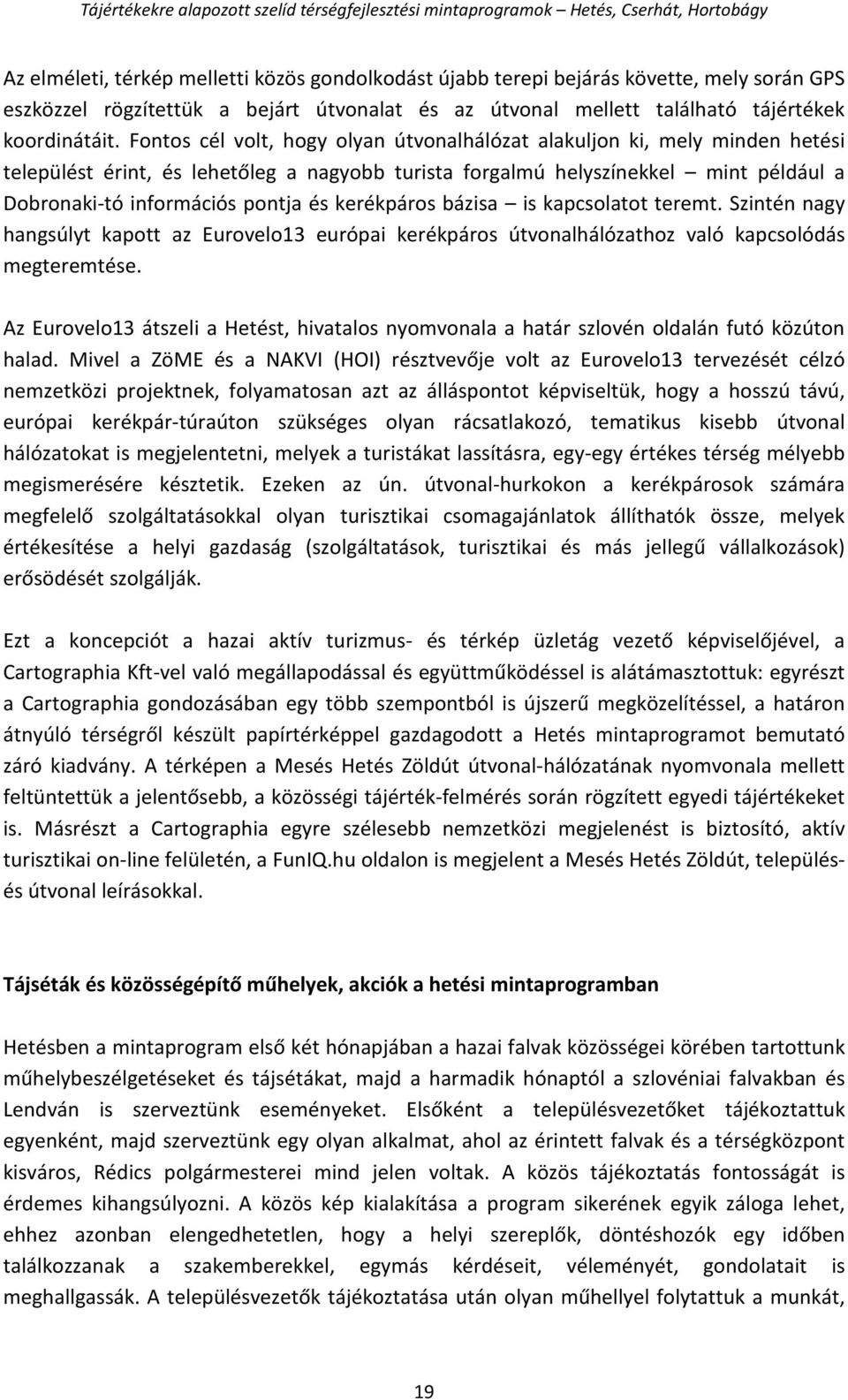 kerékpáros bázisa is kapcsolatot teremt. Szintén nagy hangsúlyt kapott az Eurovelo13 európai kerékpáros útvonalhálózathoz való kapcsolódás megteremtése.