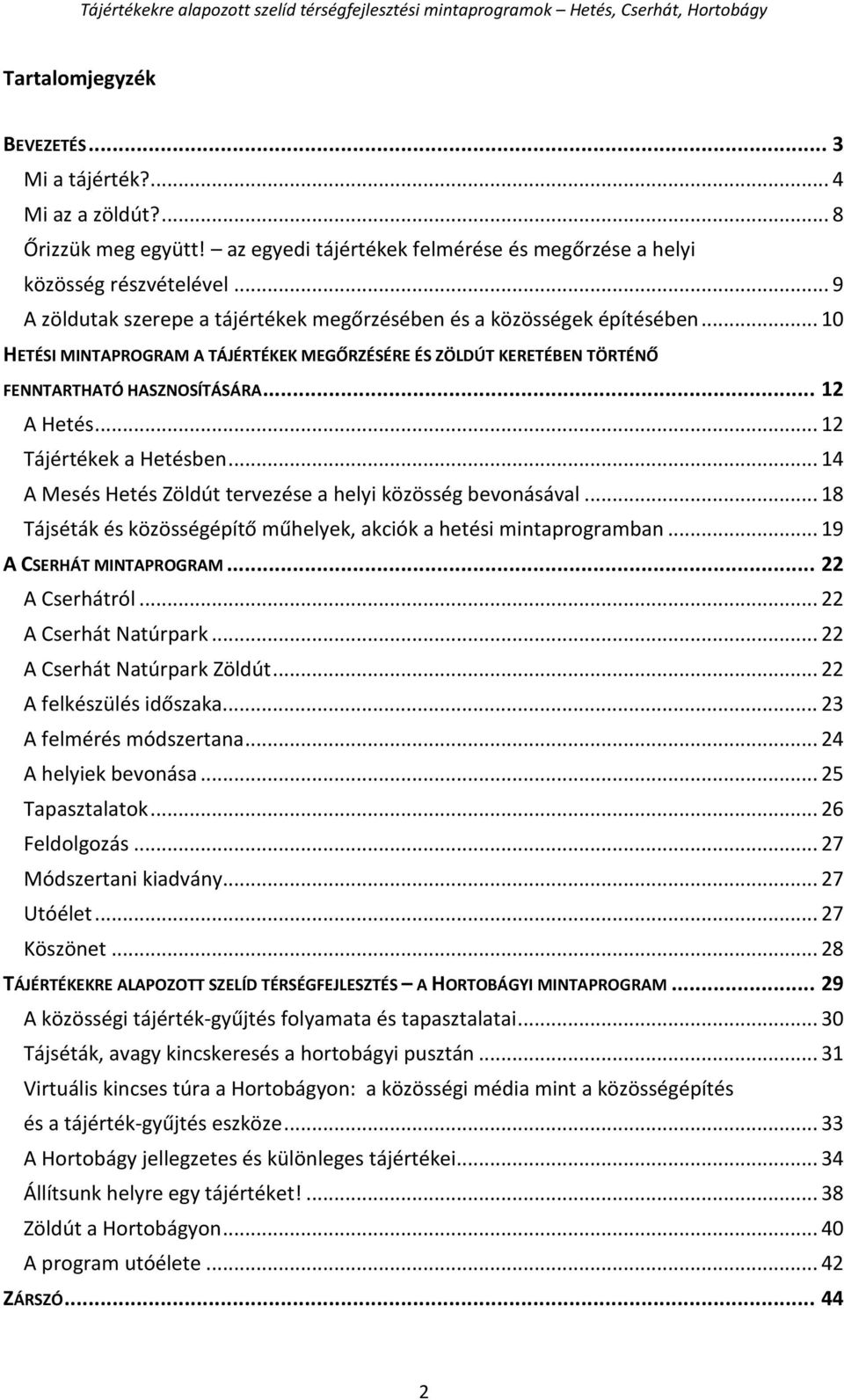 .. 12 Tájértékek a Hetésben... 14 A Mesés Hetés Zöldút tervezése a helyi közösség bevonásával... 18 Tájséták és közösségépítő műhelyek, akciók a hetési mintaprogramban... 19 A CSERHÁT MINTAPROGRAM.