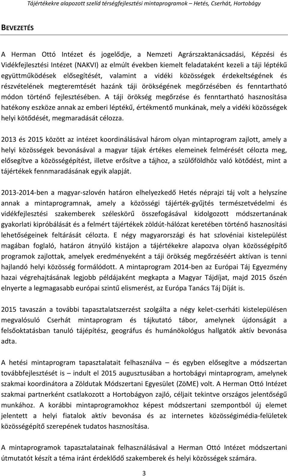 A táji örökség megőrzése és fenntartható hasznosítása hatékony eszköze annak az emberi léptékű, értékmentő munkának, mely a vidéki közösségek helyi kötődését, megmaradását célozza.