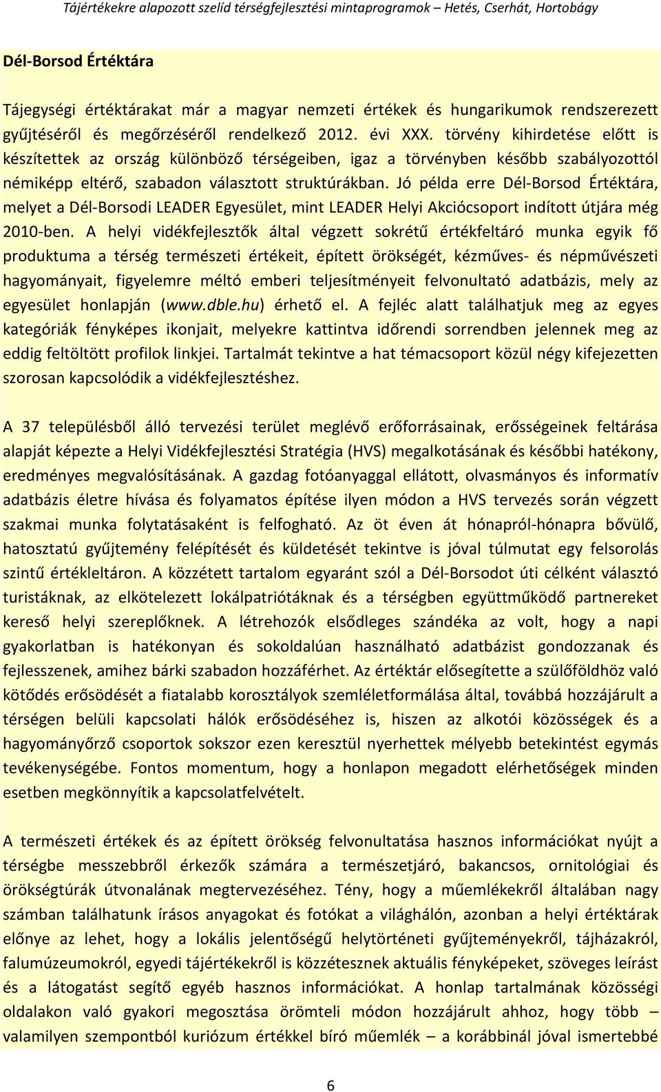 Jó példa erre Dél-Borsod Értéktára, melyet a Dél-Borsodi LEADER Egyesület, mint LEADER Helyi Akciócsoport indított útjára még 2010-ben.