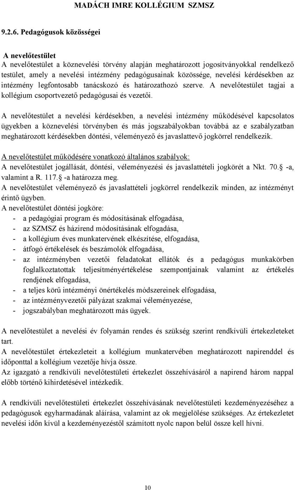 nevelési kérdésekben az intézmény legfontosabb tanácskozó és határozathozó szerve. A nevelőtestület tagjai a kollégium csoportvezető pedagógusai és vezetői.