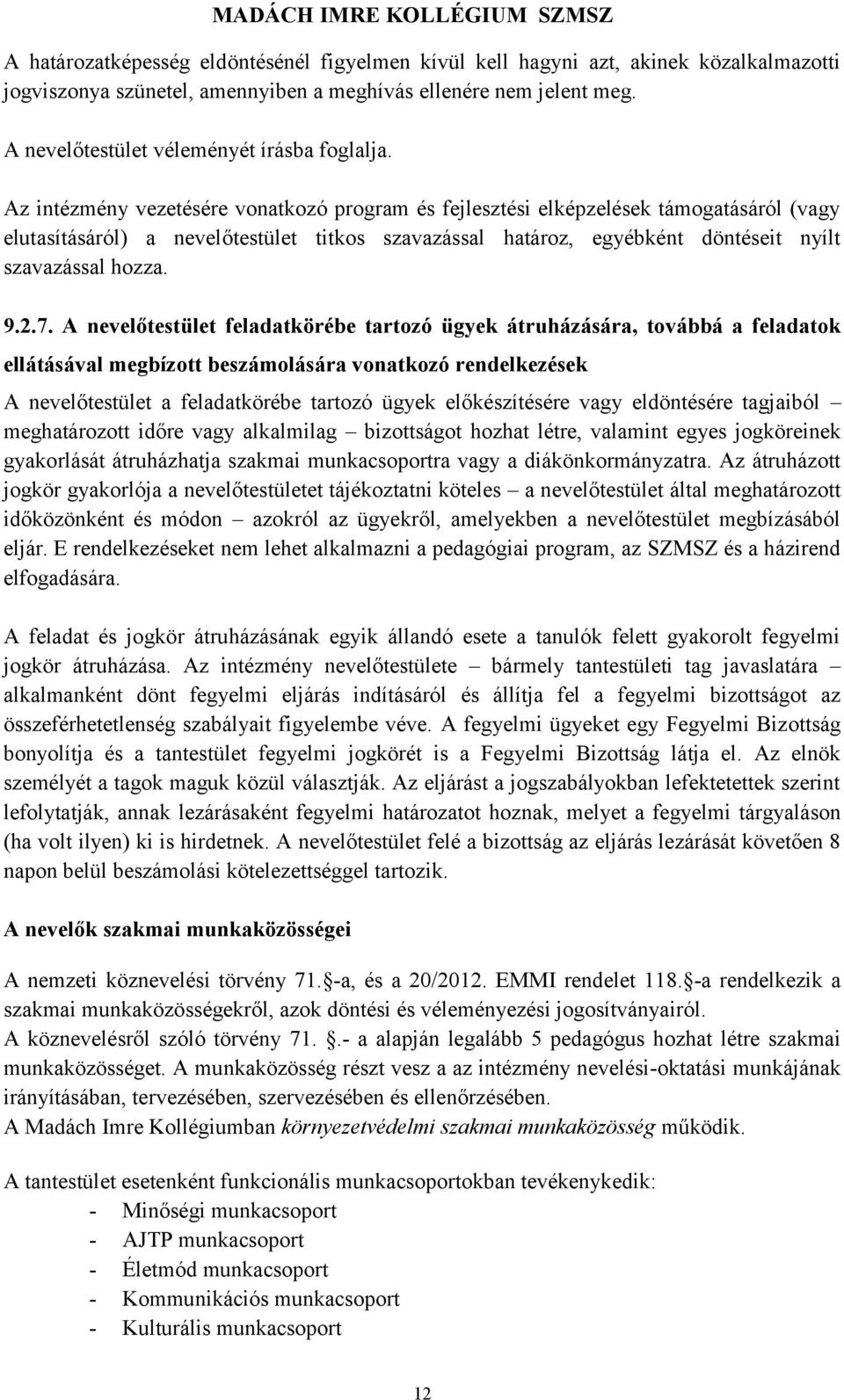 Az intézmény vezetésére vonatkozó program és fejlesztési elképzelések támogatásáról (vagy elutasításáról) a nevelőtestület titkos szavazással határoz, egyébként döntéseit nyílt szavazással hozza. 9.2.