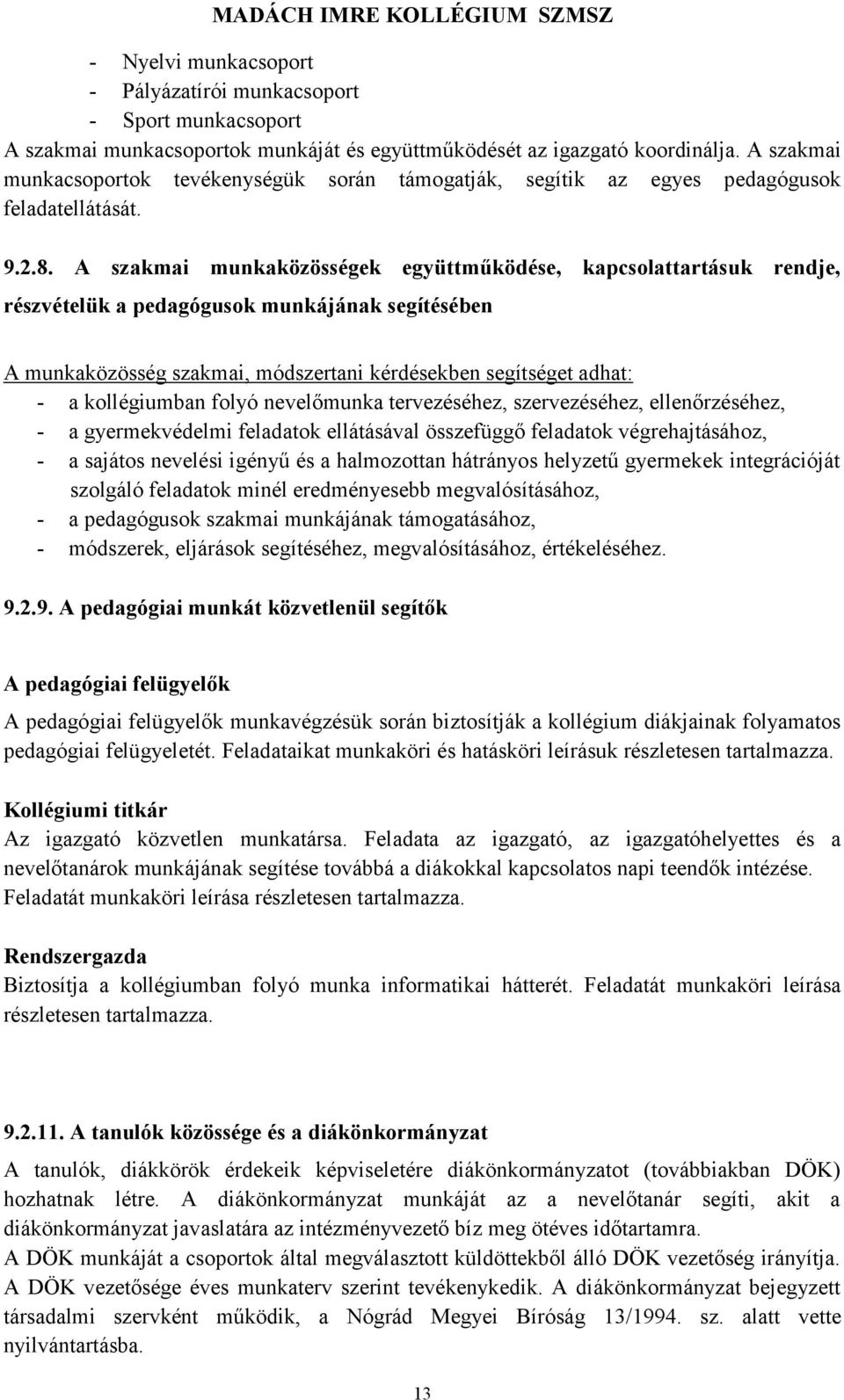 A szakmai munkaközösségek együttműködése, kapcsolattartásuk rendje, részvételük a pedagógusok munkájának segítésében A munkaközösség szakmai, módszertani kérdésekben segítséget adhat: - a