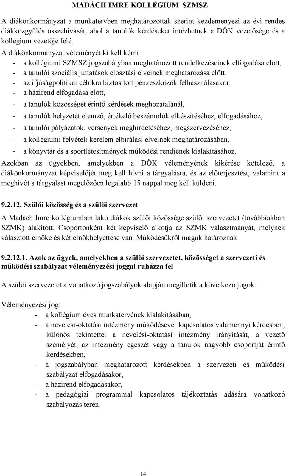 előtt, - az ifjúságpolitikai célokra biztosított pénzeszközök felhasználásakor, - a házirend elfogadása előtt, - a tanulók közösségét érintő kérdések meghozatalánál, - a tanulók helyzetét elemző,