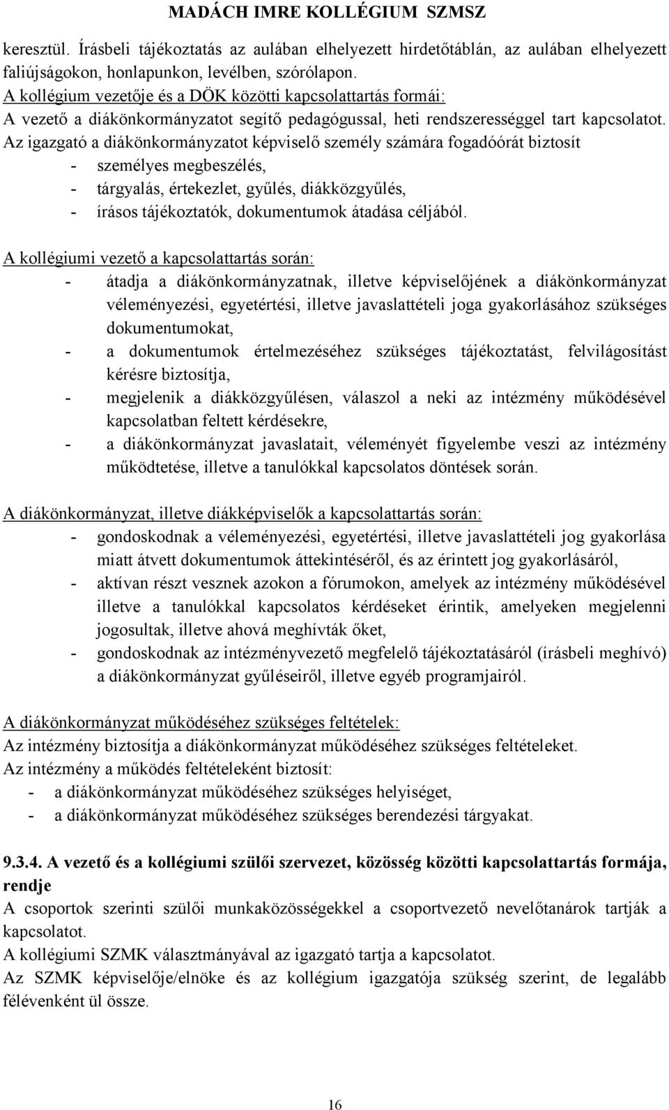 Az igazgató a diákönkormányzatot képviselő személy számára fogadóórát biztosít - személyes megbeszélés, - tárgyalás, értekezlet, gyűlés, diákközgyűlés, - írásos tájékoztatók, dokumentumok átadása