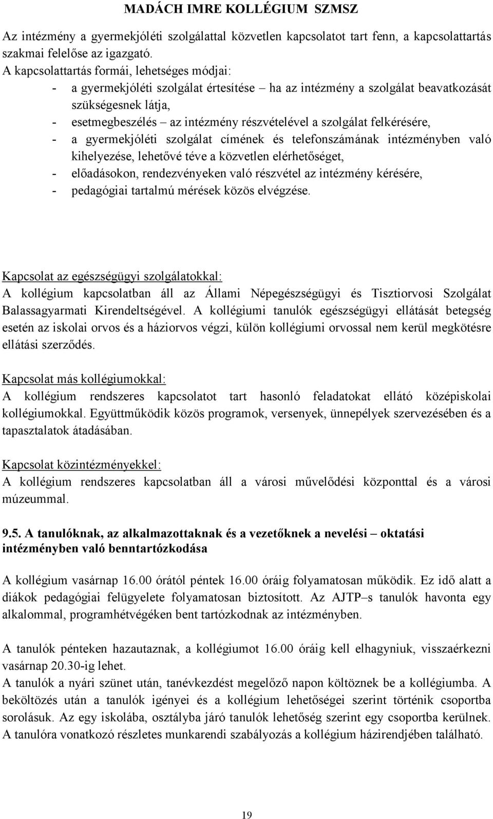 szolgálat felkérésére, - a gyermekjóléti szolgálat címének és telefonszámának intézményben való kihelyezése, lehetővé téve a közvetlen elérhetőséget, - előadásokon, rendezvényeken való részvétel az