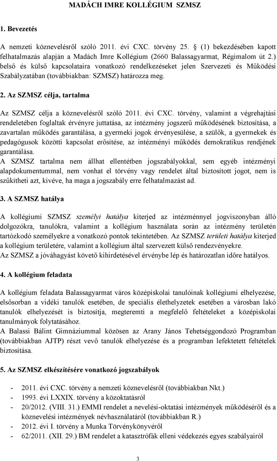 Az SZMSZ célja, tartalma Az SZMSZ célja a köznevelésről szóló 2011. évi CXC.