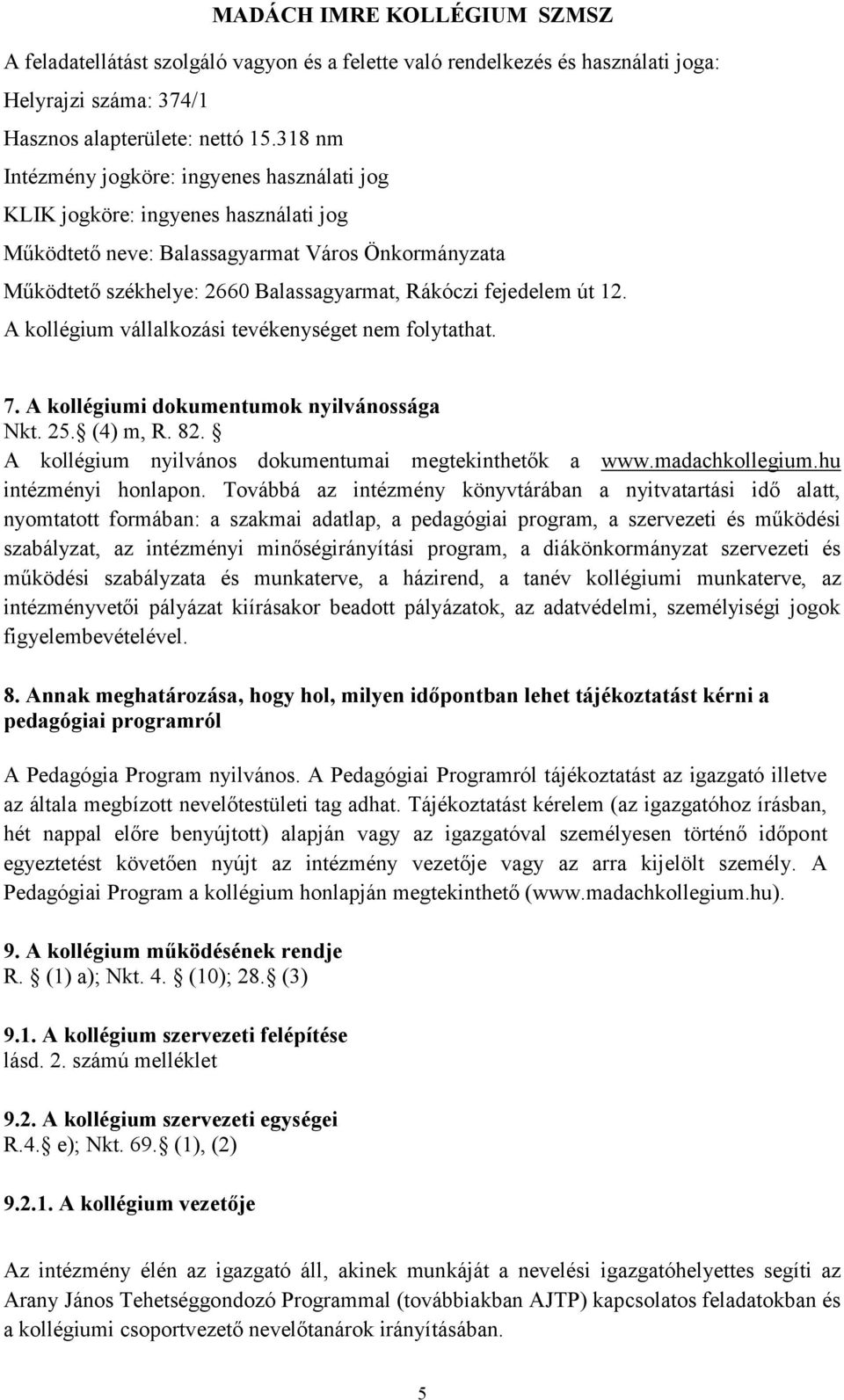 út 12. A kollégium vállalkozási tevékenységet nem folytathat. 7. A kollégiumi dokumentumok nyilvánossága Nkt. 25. (4) m, R. 82. A kollégium nyilvános dokumentumai megtekinthetők a www.madachkollegium.