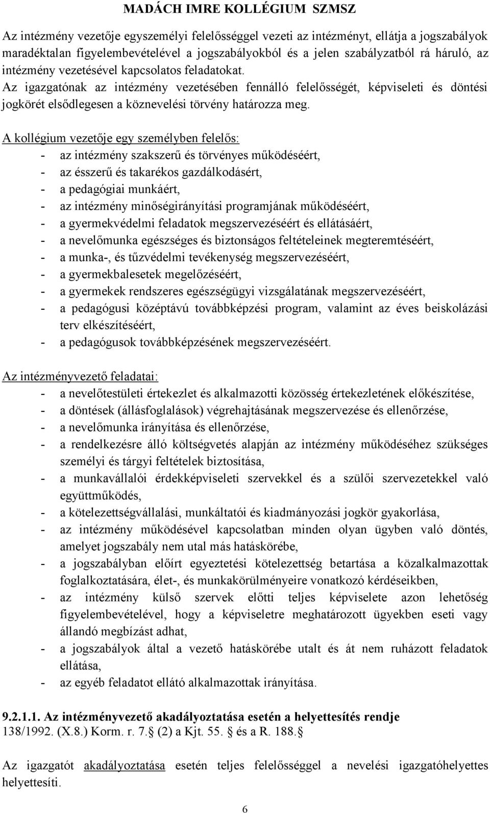 A kollégium vezetője egy személyben felelős: - az intézmény szakszerű és törvényes működéséért, - az ésszerű és takarékos gazdálkodásért, - a pedagógiai munkáért, - az intézmény minőségirányítási