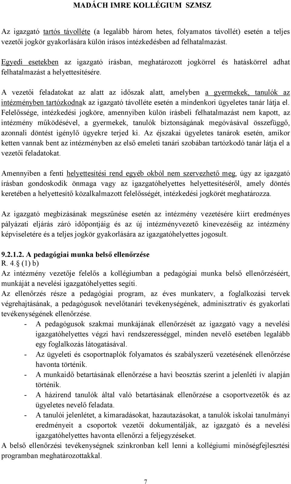 A vezetői feladatokat az alatt az időszak alatt, amelyben a gyermekek, tanulók az intézményben tartózkodnak az igazgató távolléte esetén a mindenkori ügyeletes tanár látja el.