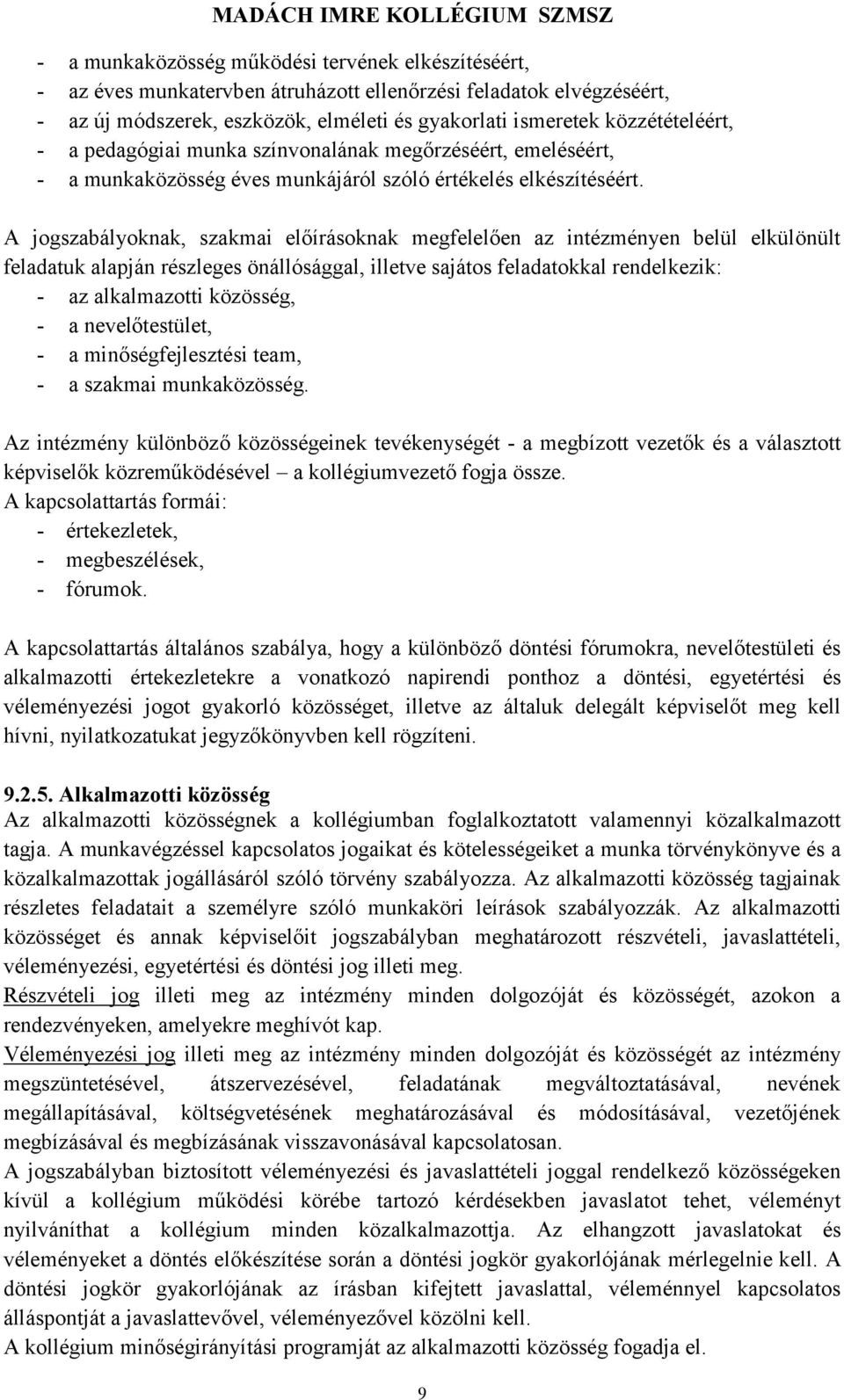 A jogszabályoknak, szakmai előírásoknak megfelelően az intézményen belül elkülönült feladatuk alapján részleges önállósággal, illetve sajátos feladatokkal rendelkezik: - az alkalmazotti közösség, - a