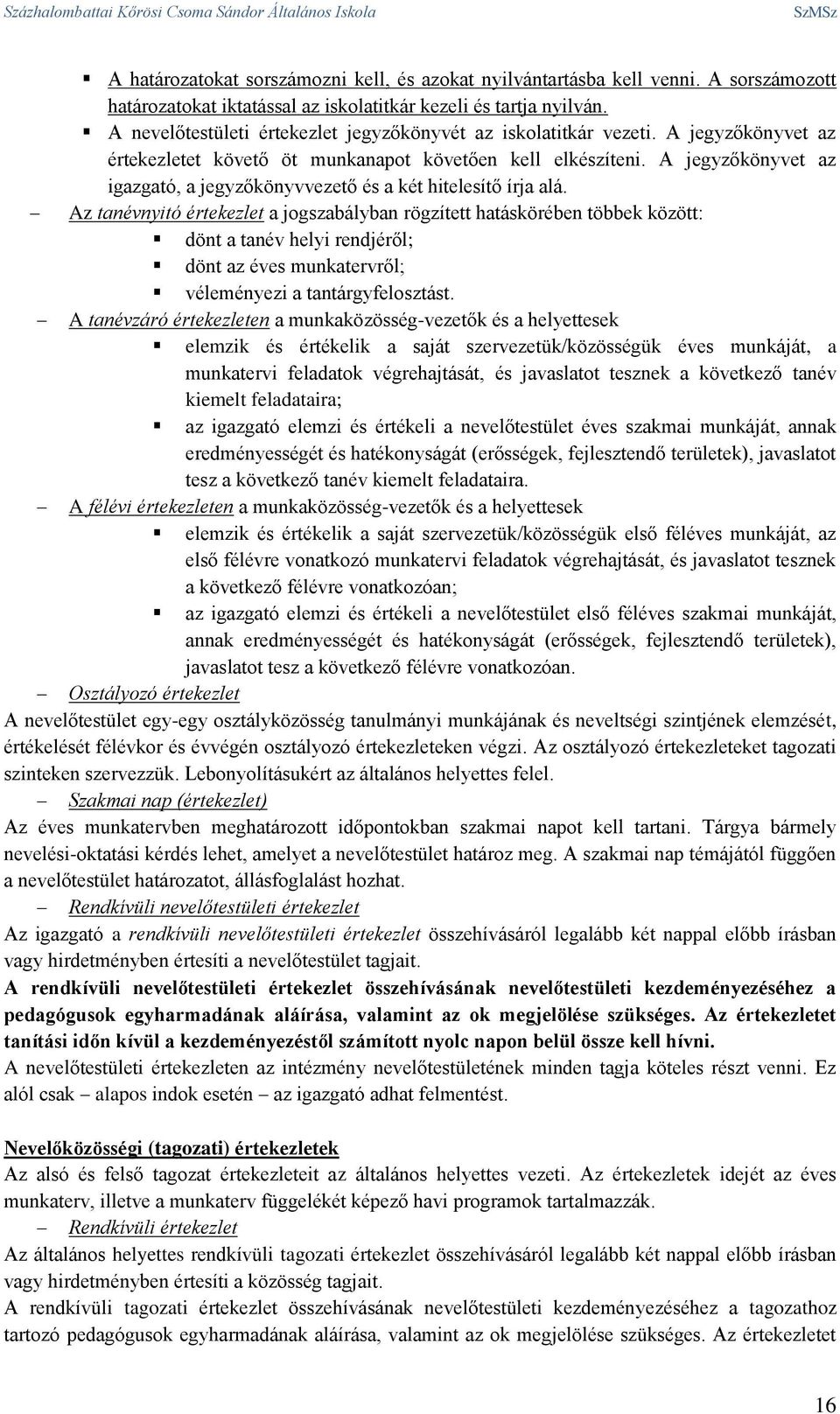 A jegyzőkönyvet az értekezletet követő öt munkanapot követően kell elkészíteni. A jegyzőkönyvet az igazgató, a jegyzőkönyvvezető és a két hitelesítő írja alá.