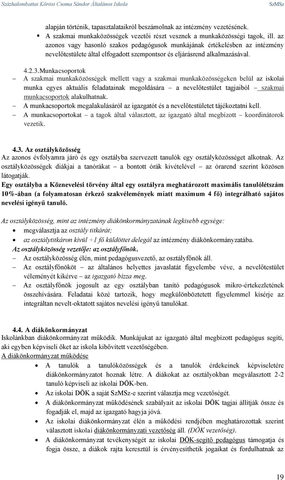 az azonos vagy hasonló szakos pedagógusok munkájának értékelésben az intézmény nevelőtestülete által elfogadott szempontsor és eljárásrend alkalmazásával. 4.2.3.