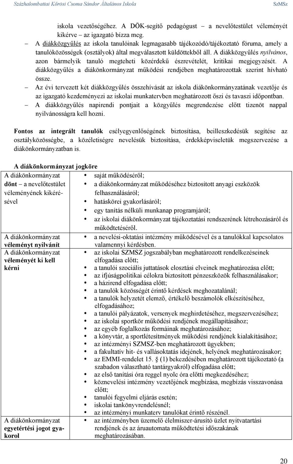 A diákközgyűlés nyilvános, azon bármelyik tanuló megteheti közérdekű észrevételét, kritikai megjegyzését. A diákközgyűlés a diákönkormányzat működési rendjében meghatározottak szerint hívható össze.