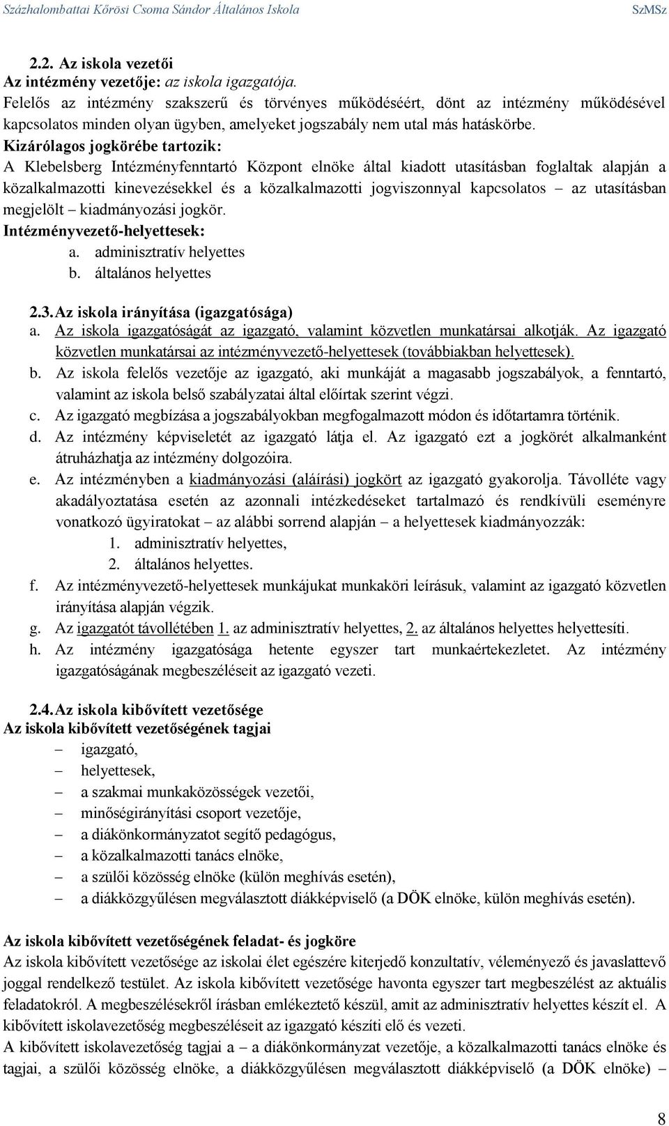 Kizárólagos jogkörébe tartozik: A Klebelsberg Intézményfenntartó Központ elnöke által kiadott utasításban foglaltak alapján a közalkalmazotti kinevezésekkel és a közalkalmazotti jogviszonnyal