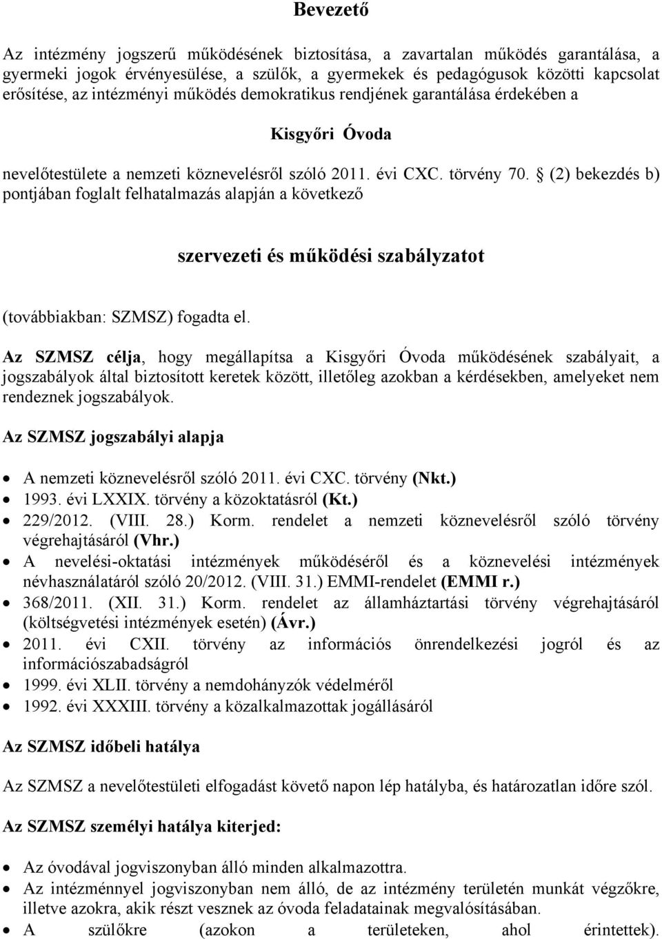 (2) bekezdés b) pontjában foglalt felhatalmazás alapján a következő szervezeti és működési szabályzatot (továbbiakban: SZMSZ) fogadta el.