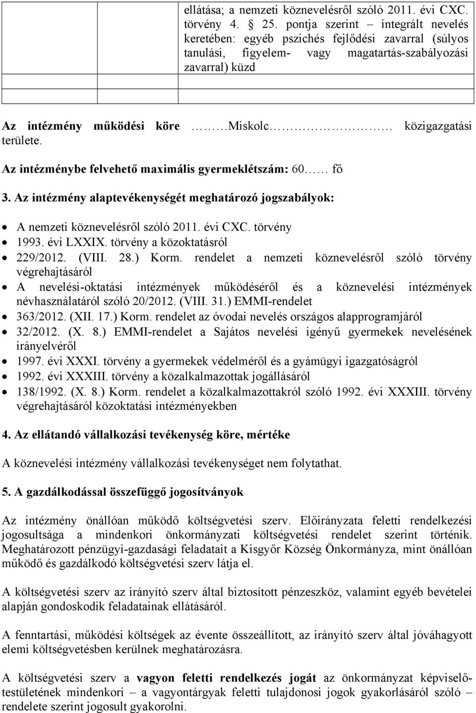 területe. Az intézménybe felvehető maximális gyermeklétszám: 60 fő 3. Az intézmény alaptevékenységét meghatározó jogszabályok: A nemzeti köznevelésről szóló 2011. évi CXC. törvény 1993. évi LXXIX.