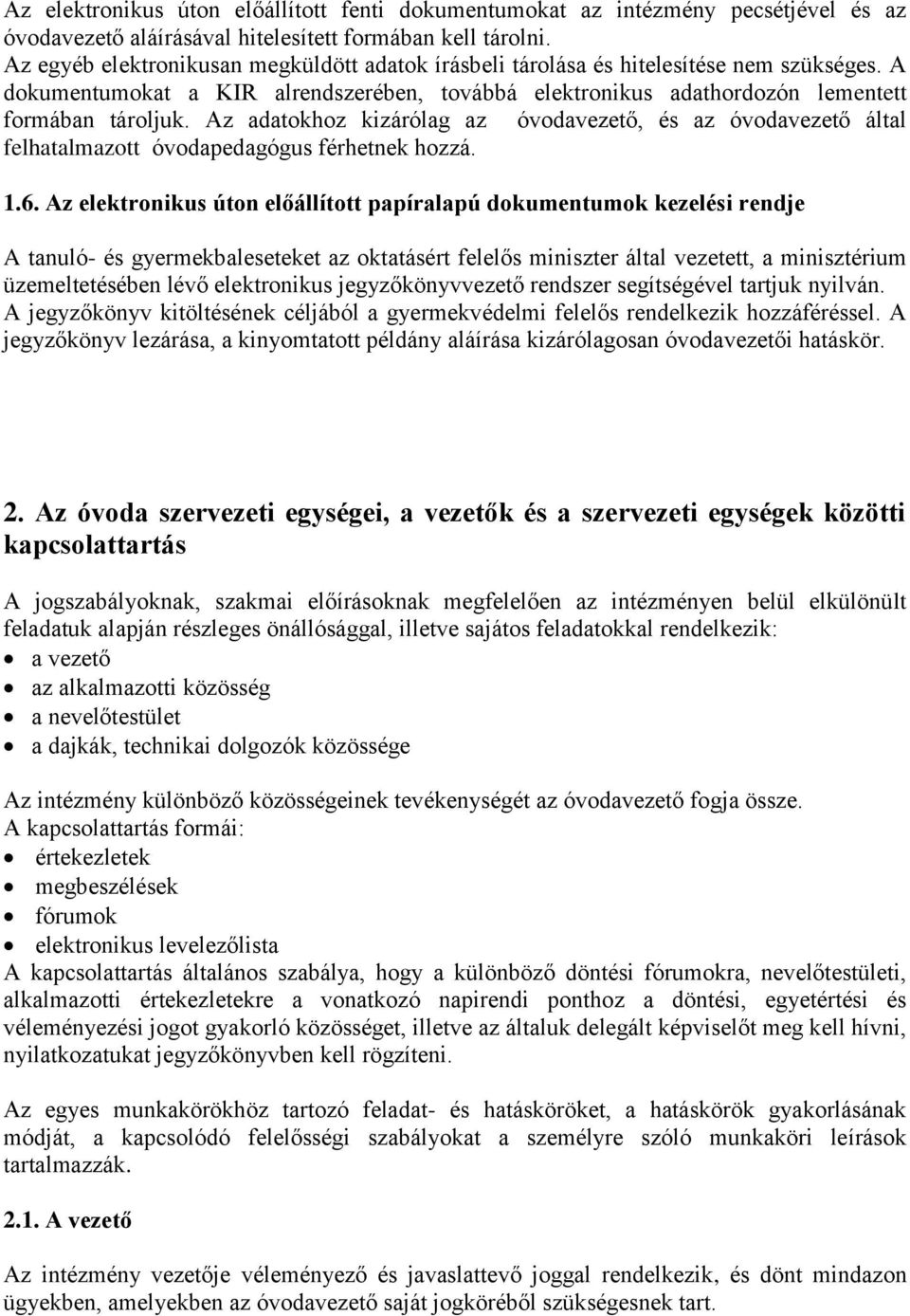 Az adatokhoz kizárólag az óvodavezető, és az óvodavezető által felhatalmazott óvodapedagógus férhetnek hozzá. 1.6.