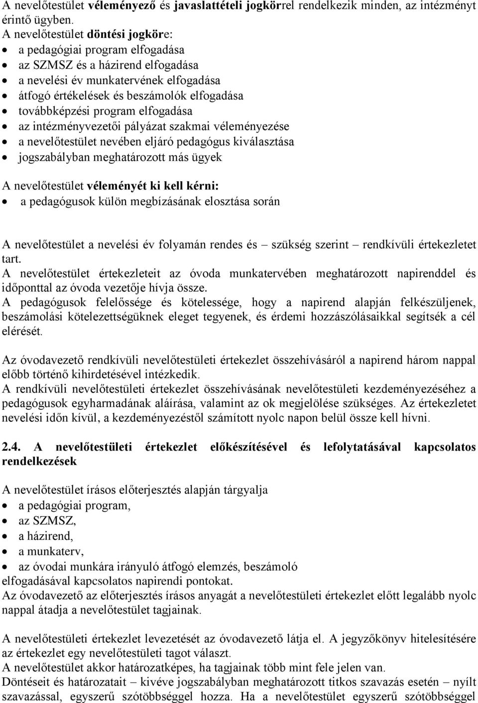 program elfogadása az intézményvezetői pályázat szakmai véleményezése a nevelőtestület nevében eljáró pedagógus kiválasztása jogszabályban meghatározott más ügyek A nevelőtestület véleményét ki kell