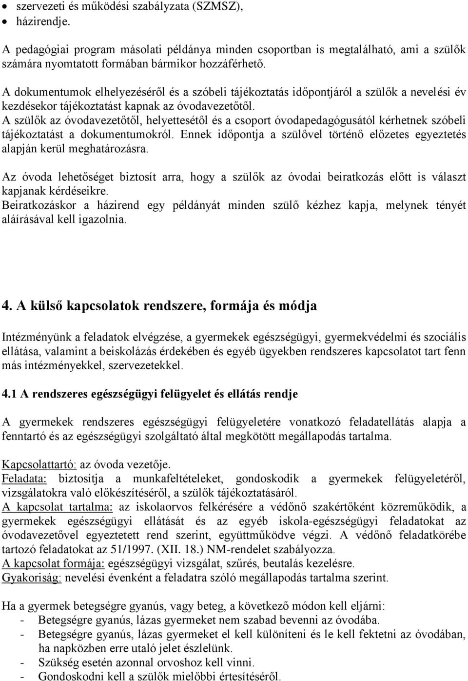 A szülők az óvodavezetőtől, helyettesétől és a csoport óvodapedagógusától kérhetnek szóbeli tájékoztatást a dokumentumokról.