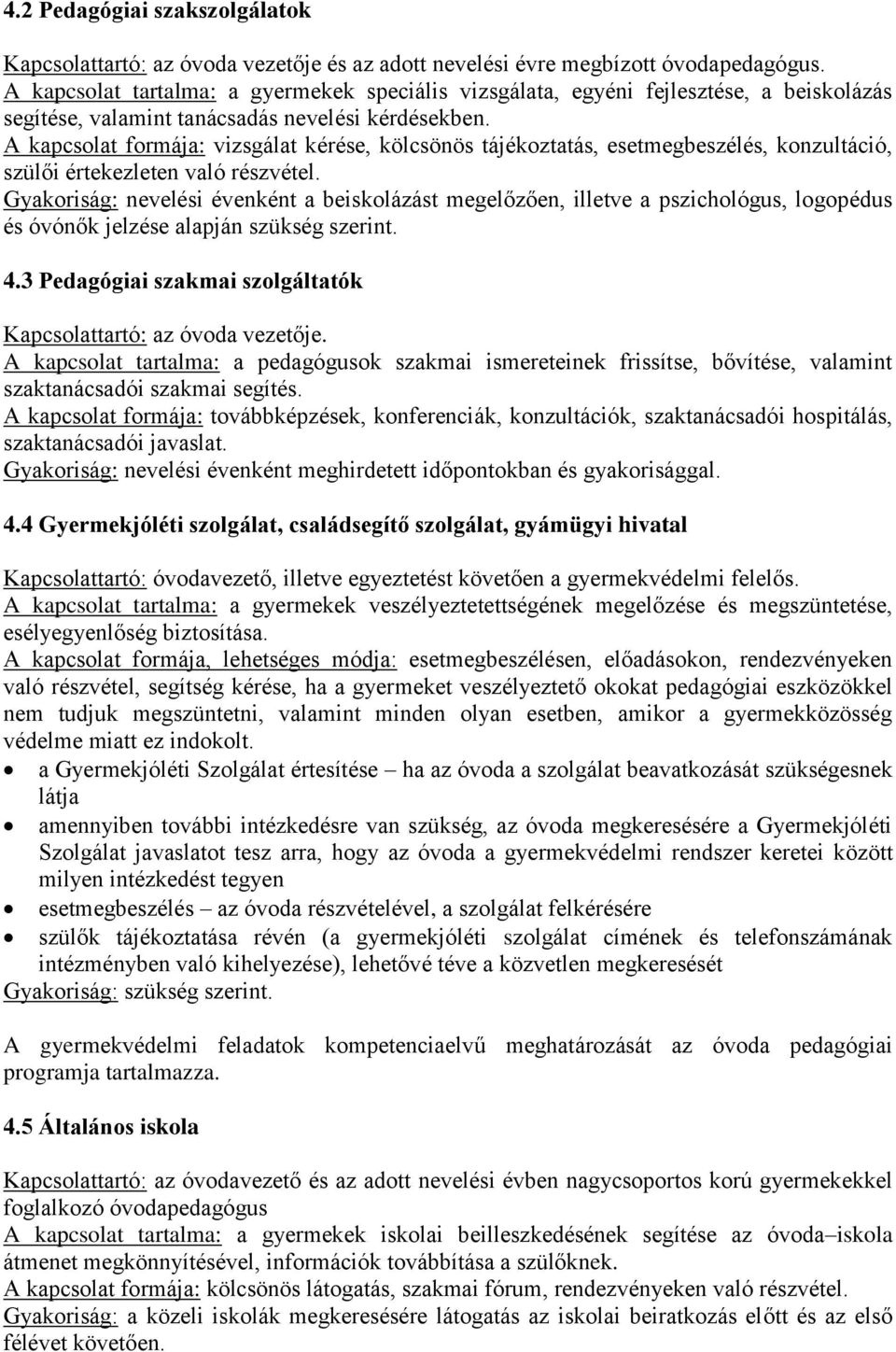 A kapcsolat formája: vizsgálat kérése, kölcsönös tájékoztatás, esetmegbeszélés, konzultáció, szülői értekezleten való részvétel.