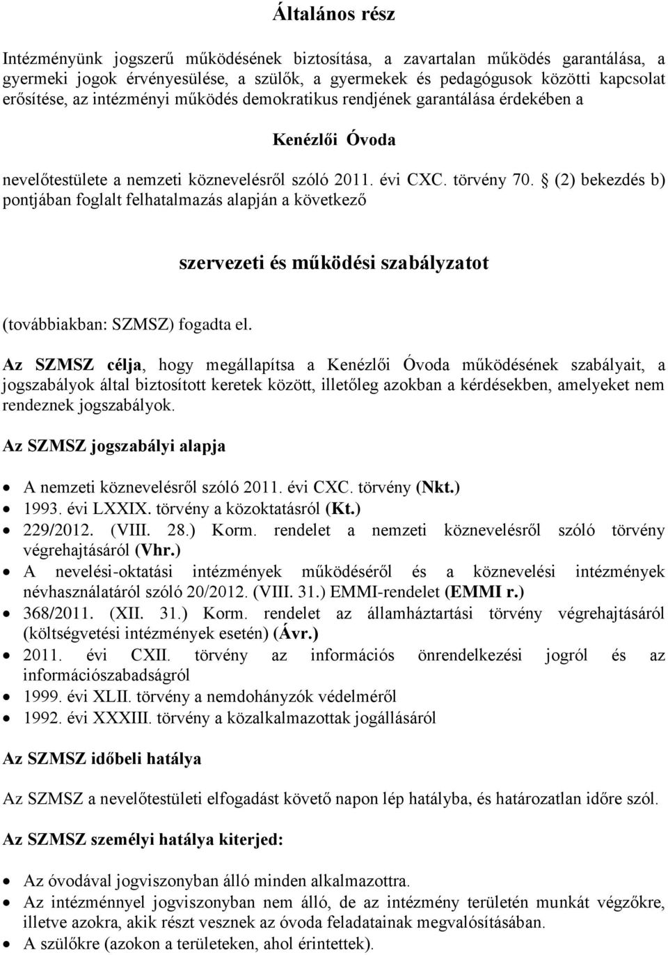 (2) bekezdés b) pontjában foglalt felhatalmazás alapján a következő szervezeti és működési szabályzatot (továbbiakban: SZMSZ) fogadta el.