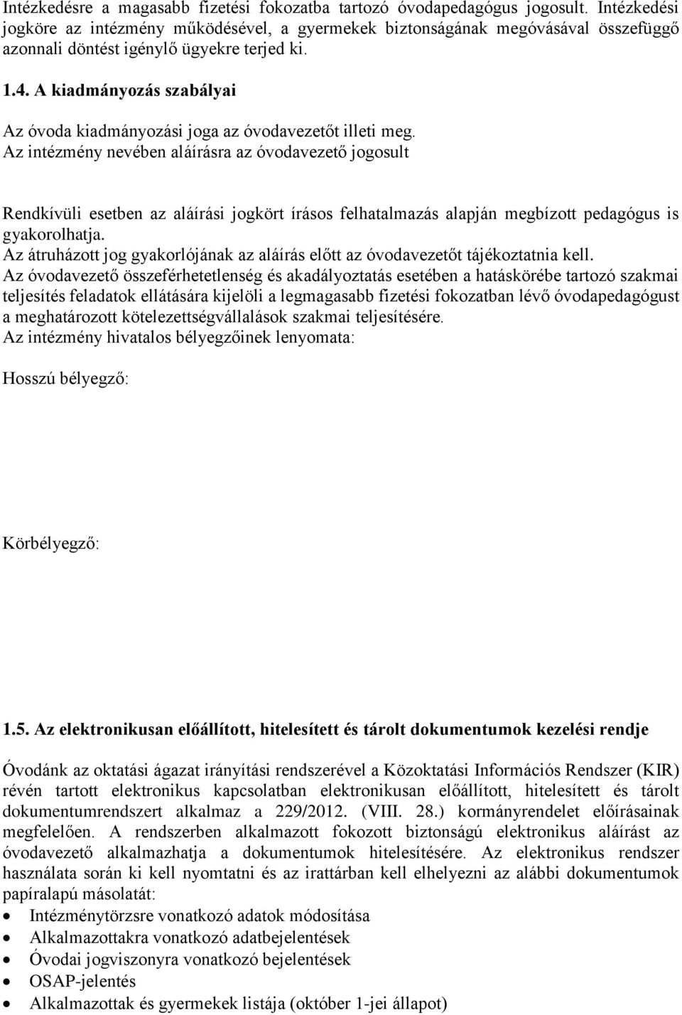 A kiadmányozás szabályai Az óvoda kiadmányozási joga az óvodavezetőt illeti meg.