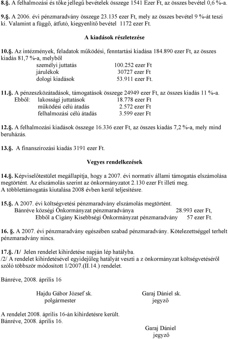 890 ezer Ft, az összes kiadás 81,7 %-a, melyből személyi juttatás 100.252 ezer Ft járulékok 30727 ezer Ft dologi kiadások 53.911 ezer Ft. 11.