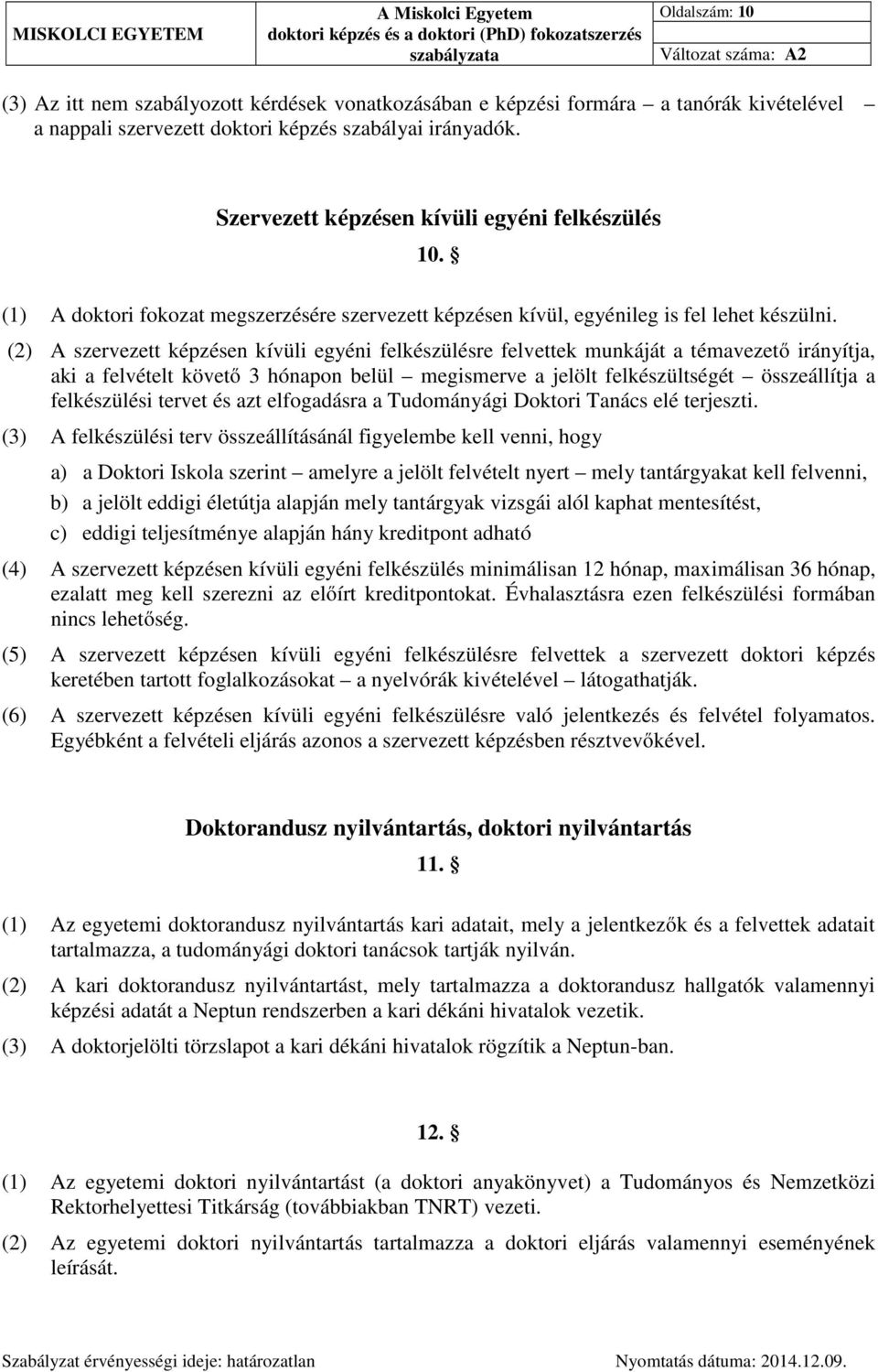 (2) A szervezett képzésen kívüli egyéni felkészülésre felvettek munkáját a témavezető irányítja, aki a felvételt követő 3 hónapon belül megismerve a jelölt felkészültségét összeállítja a felkészülési