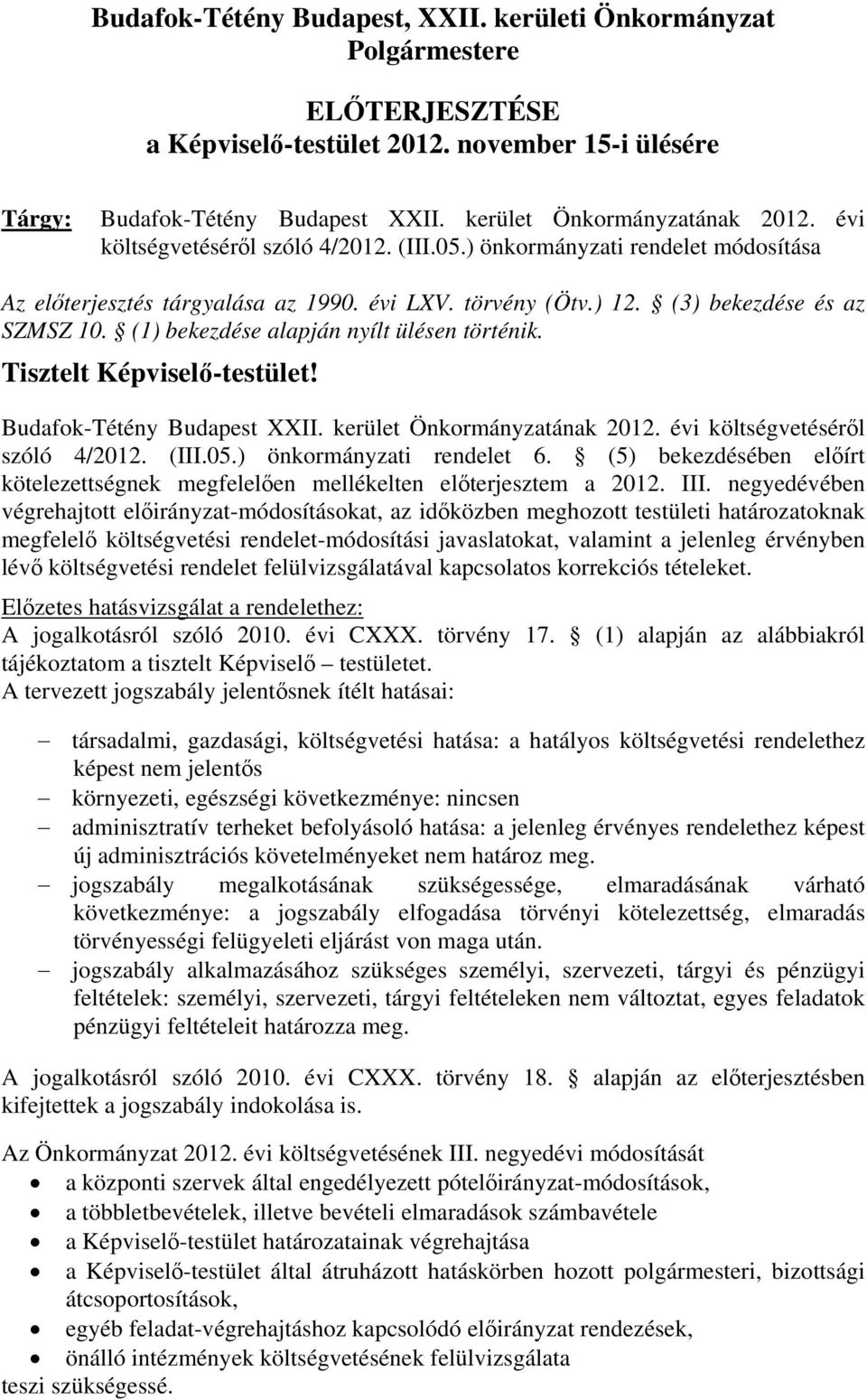 (1) bekezdése alapján nyílt ülésen történik. Tisztelt Képviselő-testület! Budafok-Tétény Budapest XXII. kerület Önkormányzatának 2012. évi költségvetéséről szóló 4/2012. (III.05.