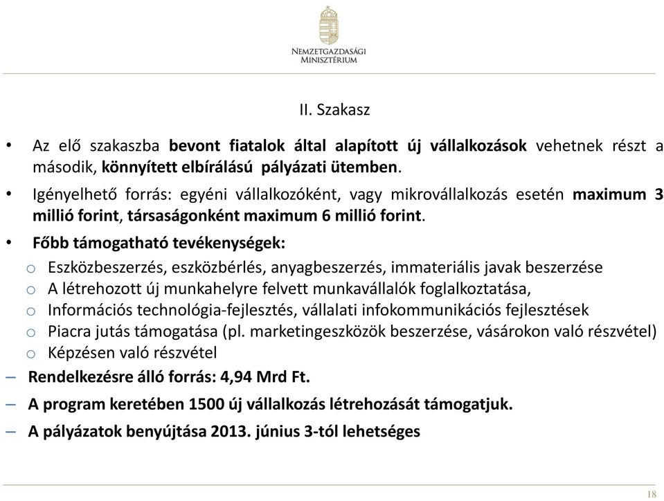 Főbb támogatható tevékenységek: o Eszközbeszerzés, eszközbérlés, anyagbeszerzés, immateriális javak beszerzése o A létrehozott új munkahelyre felvett munkavállalók foglalkoztatása, o Információs