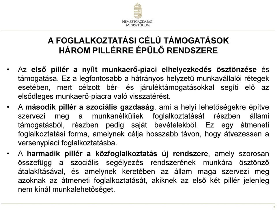 A második pillér a szociális gazdaság, ami a helyi lehetőségekre építve szervezi meg a munkanélküliek foglalkoztatását részben állami támogatásból, részben pedig saját bevételekből.