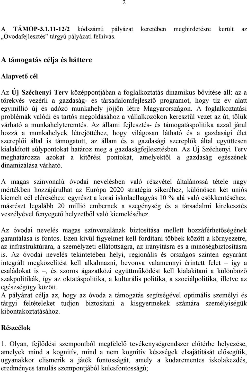 alatt egymillió új és adózó munkahely jöjjön létre Magyarországon. A foglalkoztatási problémák valódi és tartós megoldásához a vállalkozókon keresztül vezet az út, tőlük várható a munkahelyteremtés.