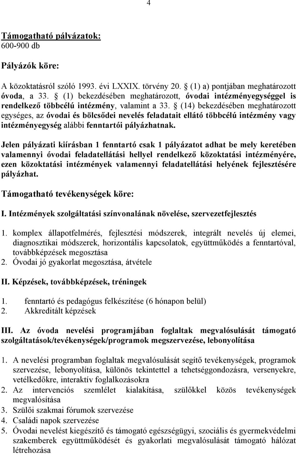 (14) bekezdésében meghatározott egységes, az óvodai és bölcsődei nevelés feladatait ellátó többcélú intézmény vagy intézményegység alábbi fenntartói pályázhatnak.