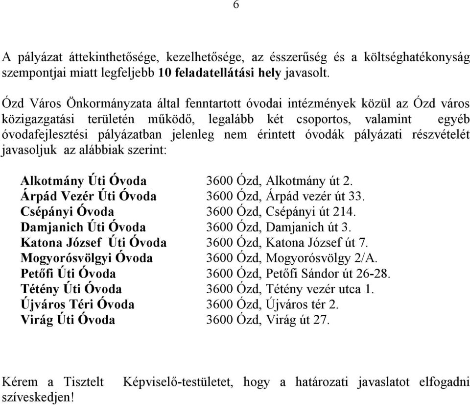 érintett óvodák pályázati részvételét javasoljuk az alábbiak szerint: Alkotmány Úti Óvoda 3600 Ózd, Alkotmány út 2. Árpád Vezér Úti Óvoda 3600 Ózd, Árpád vezér út 33.