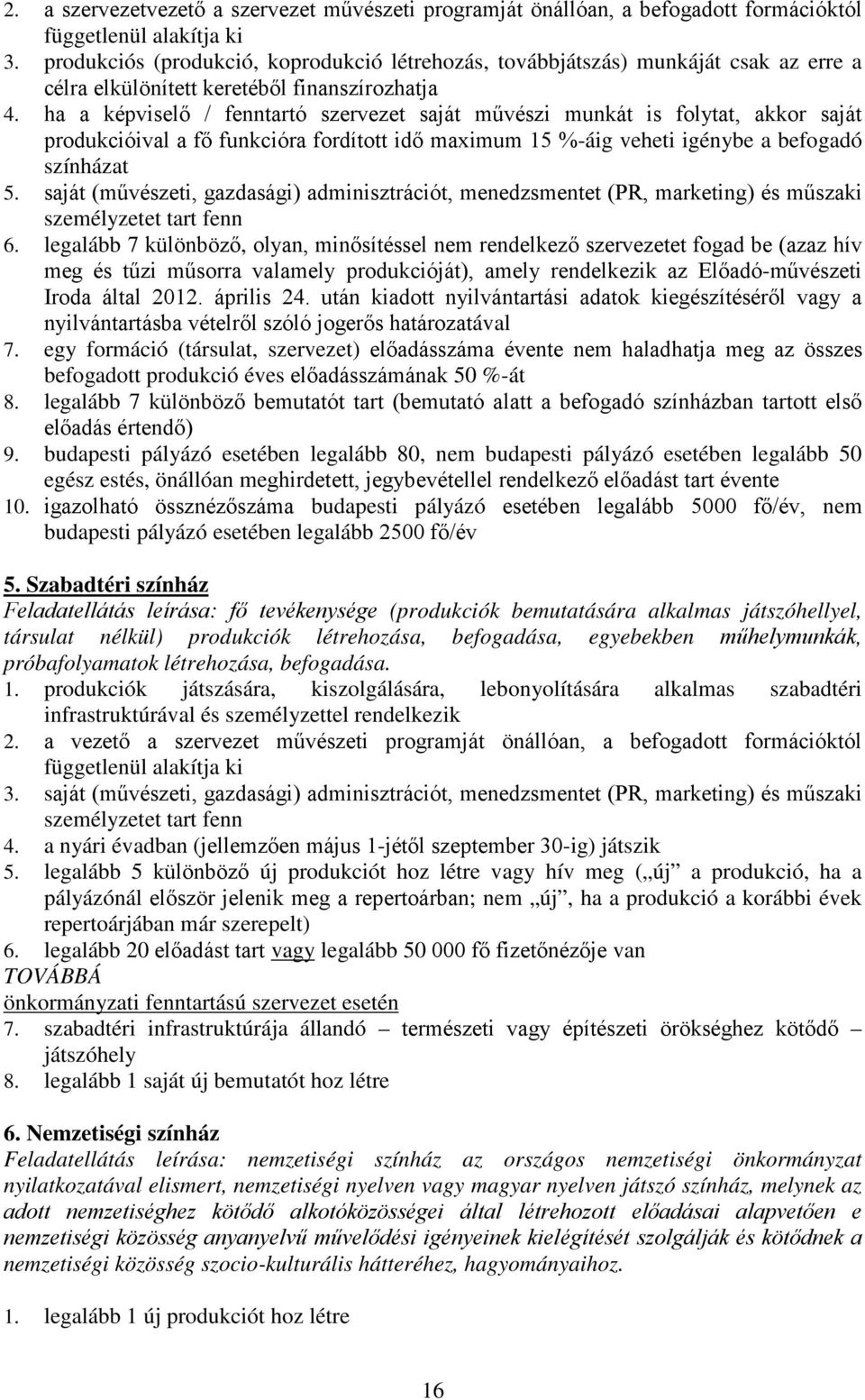 ha a képviselő / fenntartó szervezet saját művészi munkát is folytat, akkor saját produkcióival a fő funkcióra fordított idő maximum 15 %-áig veheti igénybe a befogadó színházat 5.