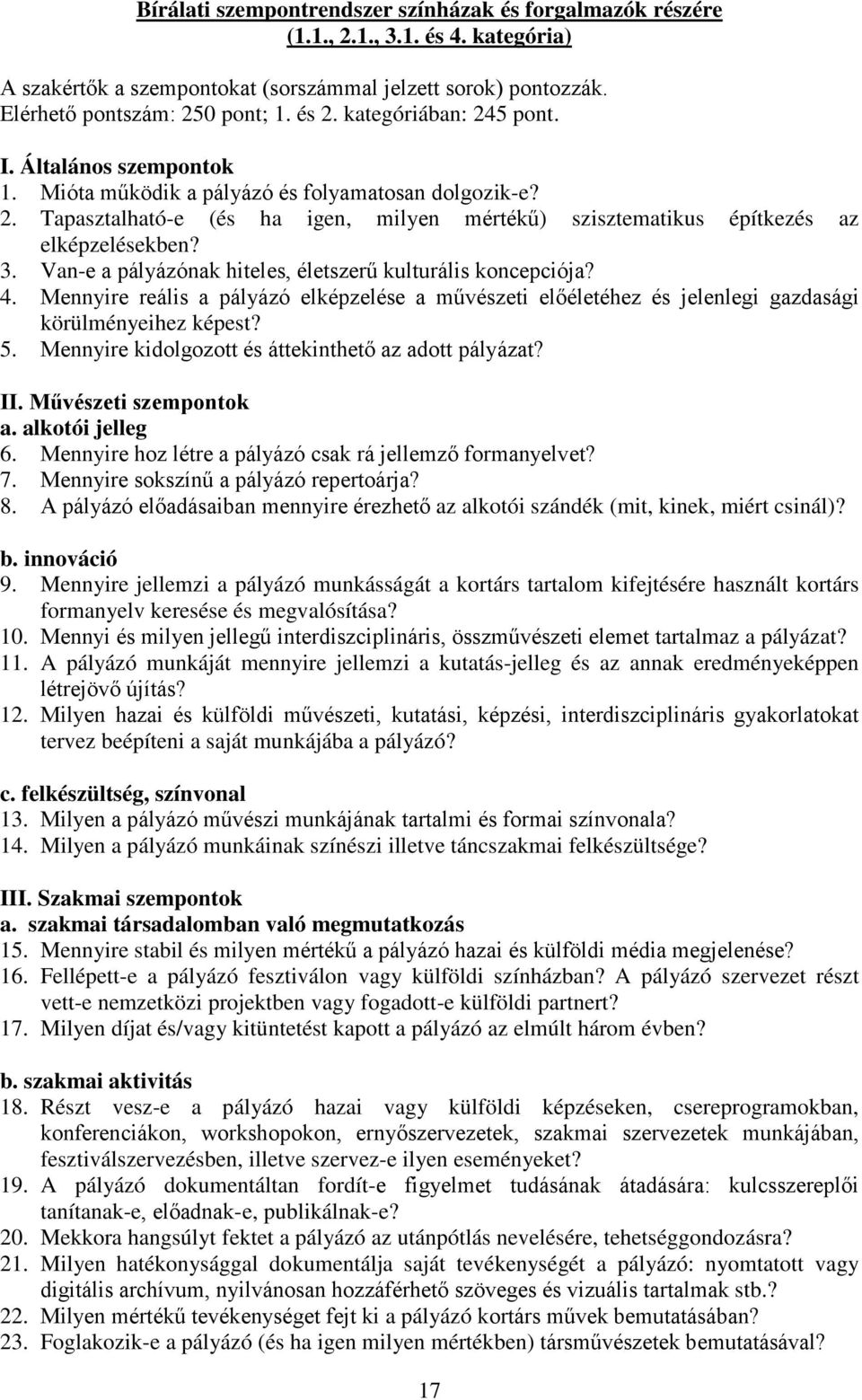 Van-e a pályázónak hiteles, életszerű kulturális koncepciója? 4. Mennyire reális a pályázó elképzelése a művészeti előéletéhez és jelenlegi gazdasági körülményeihez képest? 5.