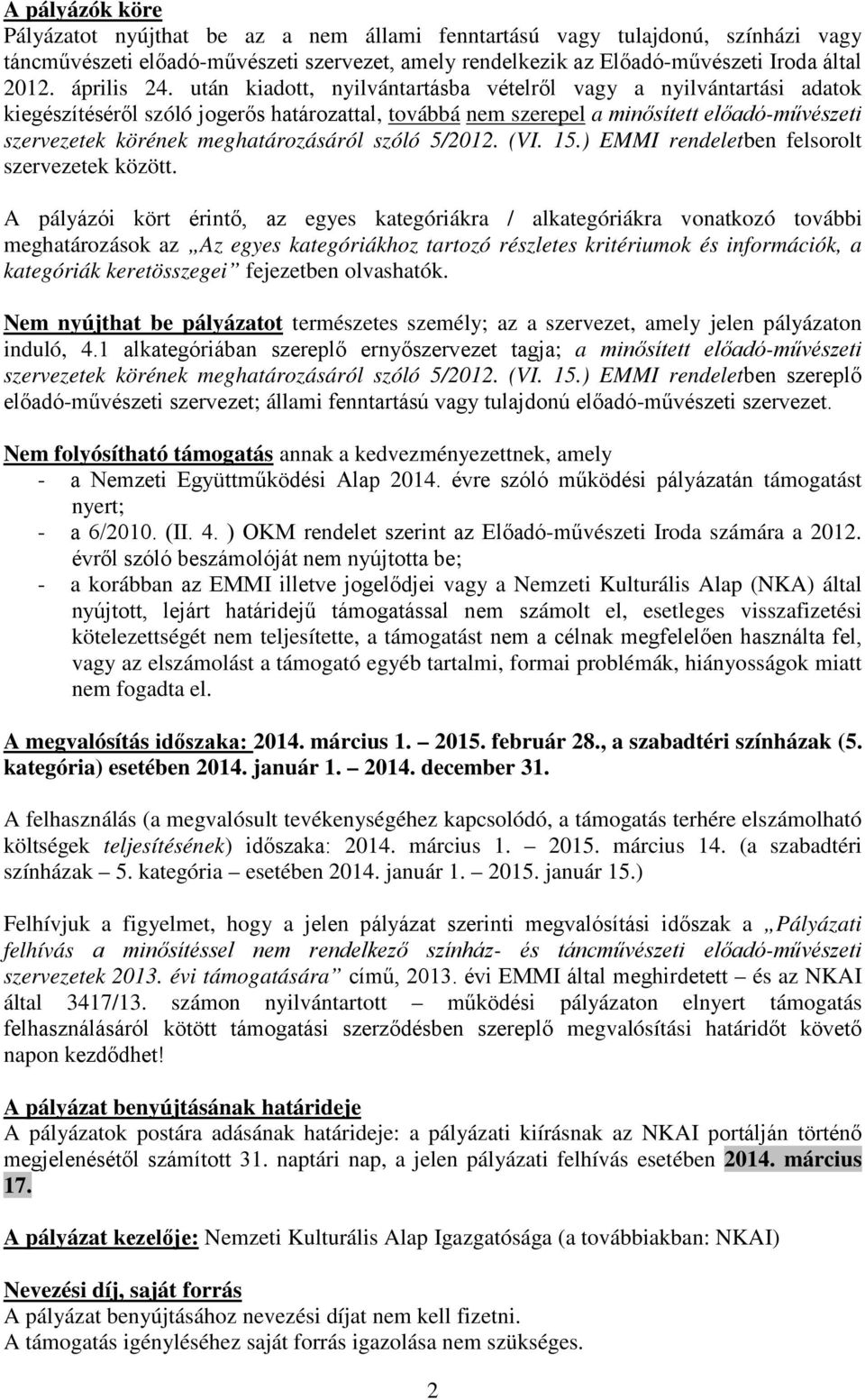 után kiadott, nyilvántartásba vételről vagy a nyilvántartási adatok kiegészítéséről szóló jogerős határozattal, továbbá nem szerepel a minősített előadó-művészeti szervezetek körének meghatározásáról