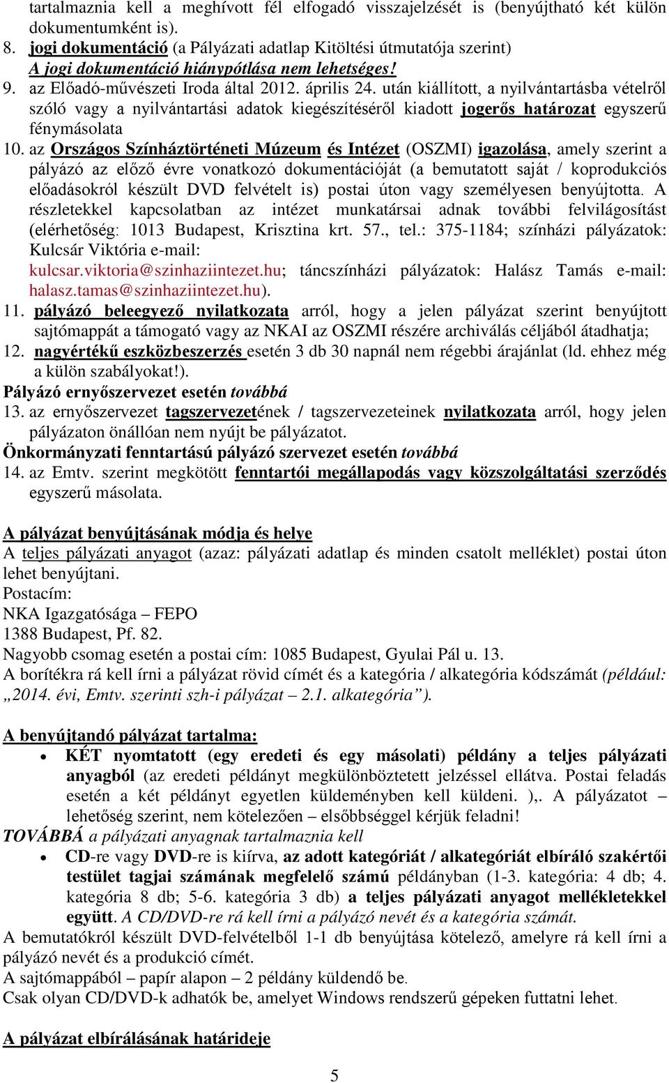 után kiállított, a nyilvántartásba vételről szóló vagy a nyilvántartási adatok kiegészítéséről kiadott jogerős határozat egyszerű fénymásolata 10.