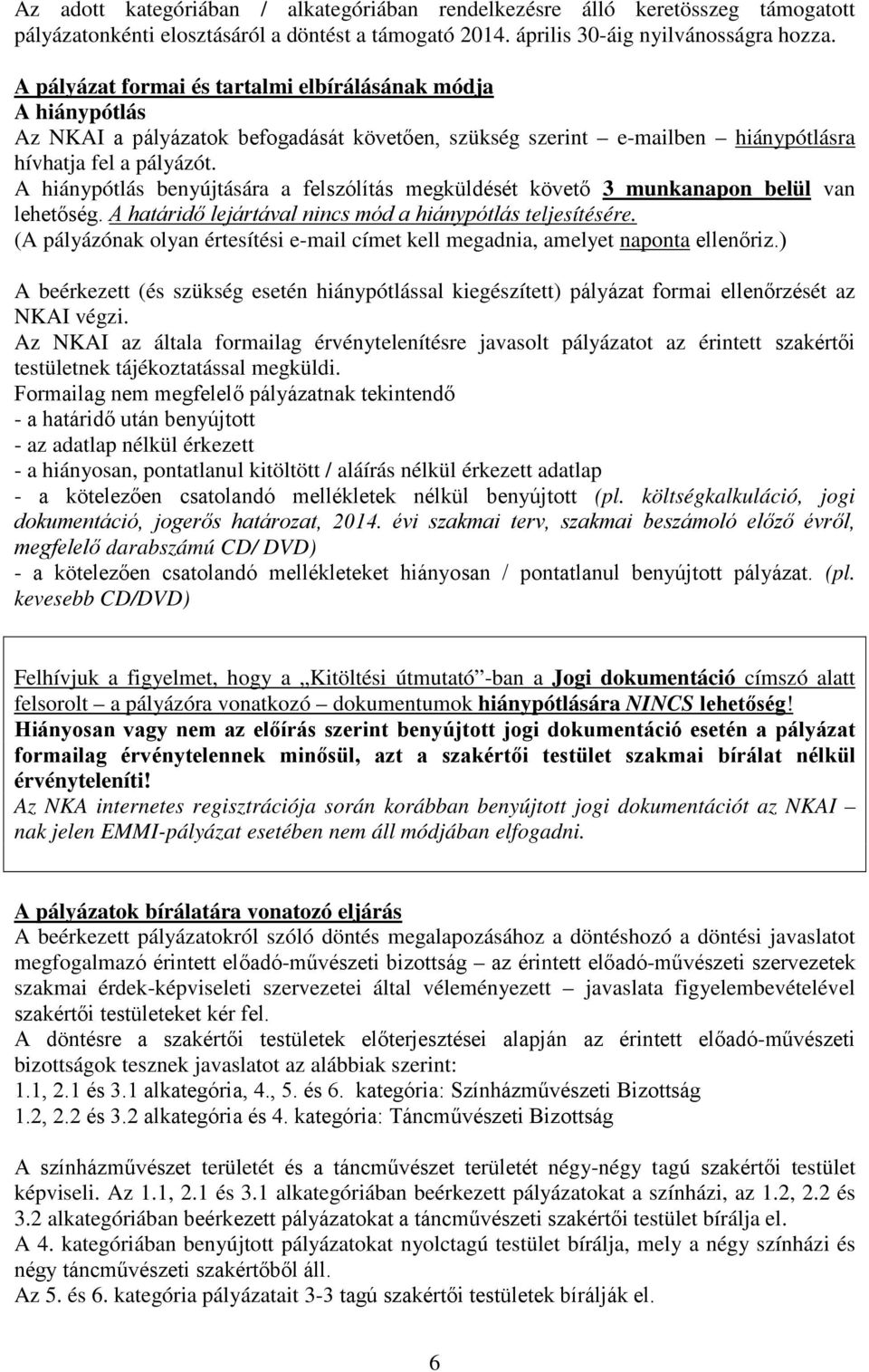 A hiánypótlás benyújtására a felszólítás megküldését követő 3 munkanapon belül van lehetőség. A határidő lejártával nincs mód a hiánypótlás teljesítésére.