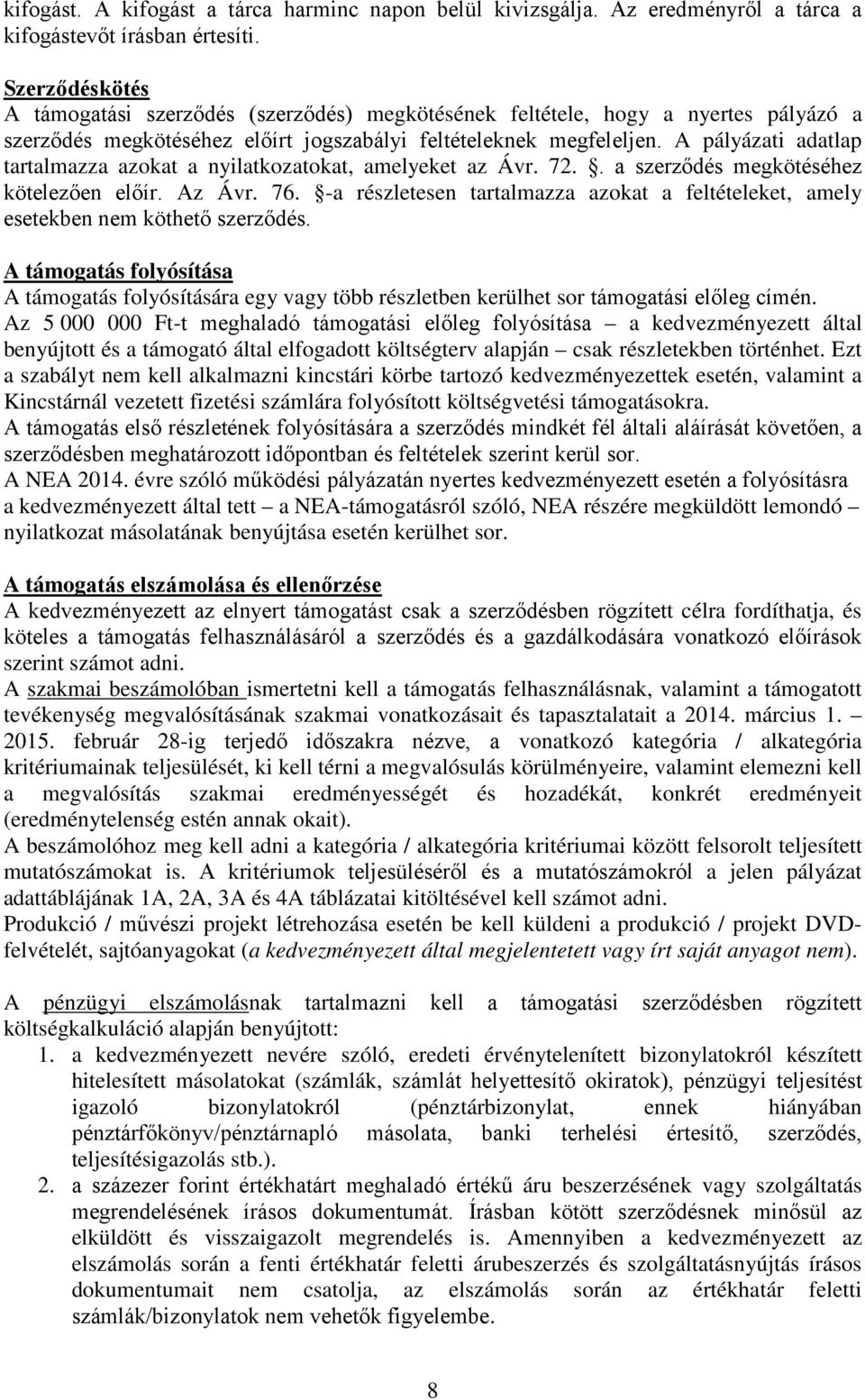 A pályázati adatlap tartalmazza azokat a nyilatkozatokat, amelyeket az Ávr. 72.. a szerződés megkötéséhez kötelezően előír. Az Ávr. 76.