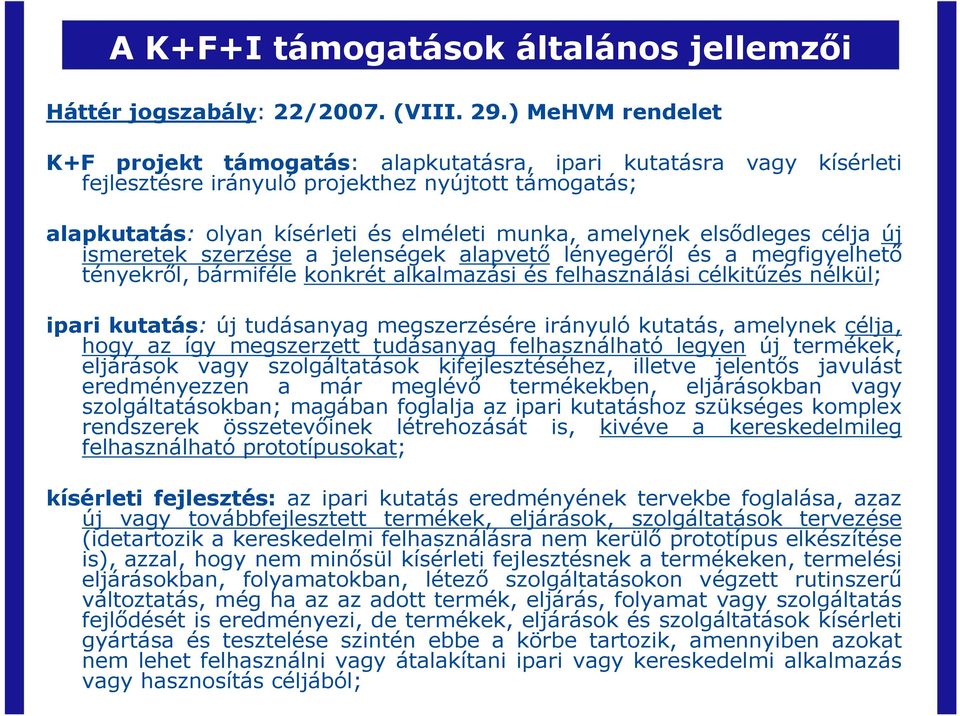 elsıdleges célja új ismeretek szerzése a jelenségek alapvetı lényegérıl és a megfigyelhetı tényekrıl, bármiféle konkrét alkalmazási és felhasználási célkitőzés nélkül; ipari kutatás: új tudásanyag