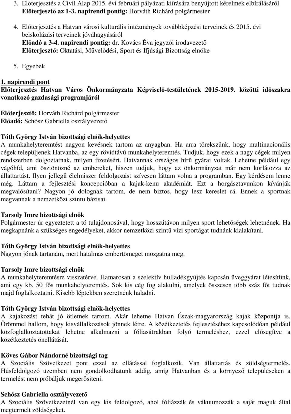 Kovács Éva jegyzői irodavezető Előterjesztő: Oktatási, Művelődési, Sport és Ifjúsági Bizottság elnöke 5. Egyebek 1.