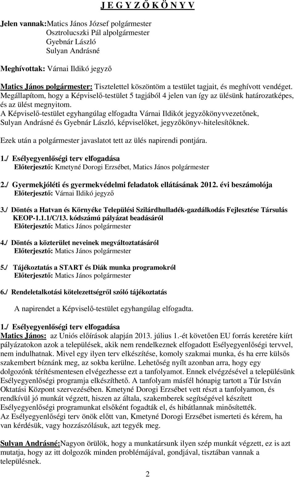 A Képviselı-testület egyhangúlag elfogadta Várnai Ildikót jegyzıkönyvvezetınek, Sulyan Andrásné és Gyebnár László, képviselıket, jegyzıkönyv-hitelesítıknek.